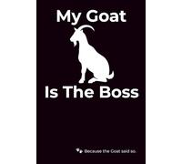 My Goat Is The Boss: Funny Goat Lover Notebook | Gift for Homesteaders, Farmers & Animal People: For the humans who think they're in charge... this notebook is the proof they aren’t.
