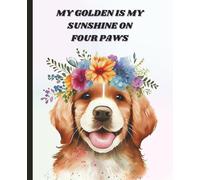 My Golden Is My Sunshine on Four Paws Notebook - Cute Funny Golden Retriever Dog Mom Journal for Women, Friend, Daughter, Mom, Aunt, Grandma, Student ... Gift for Birthday, Christmas, Graduation