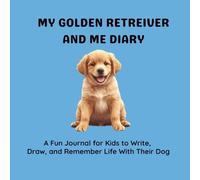 MY GOLDEN RETRIEVER AND ME DIARY: A Fun Journal for Kids to Write, Draw, and Remember Life With Their Dog (SCARLETT THE PUG ADVENTURES)