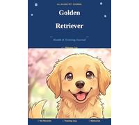 My Golden Retriever Health & Training Journal: All-in-One Dog Owner Log Book for Vet Visits, Vaccinations, Training Progress, Diet Tracking & Precious ... Record Keeper for Golden Retriever Owners
