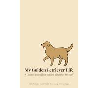 My Golden Retriever Life: A Guided Journal for Golden Retriever Owners: Daily Prompts, Health Tracker, Training Log, and Memory Pages to Celebrate Life with Your Golden