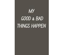 MY GOOD & BAD THINGS HAPPEN: BEST JOURNAL NOTEBOOK GIFT FOR LOVED ONE TO CREAT A MEMORY