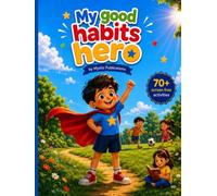My Good Habits Hero: 70+ Fun and Educational Screen-Free Activities for Kids Ages 4-8