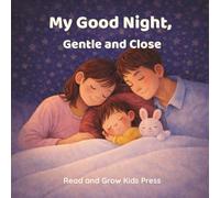 My Good Night, Gentle and Close: A Gentle Bedtime Story to Help Little Ones Feel Safe, Calm, and Ready to Sleep