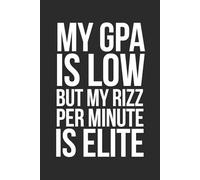 My GPA Is Low but My Rizz per Minute Is Elite: 6 x 9 Blank Lined Notebook - Funny Gen Z Saying, Sarcastic Gag Gift Journal for Students, Teen Boys, Young Adults, College Roommates