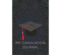 My Graduation Journal: A Keepsake to Record Memories, Celebrate Achievements and Reflect on Your Journey, Hopes, and Dreams for the Future