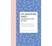 My Grammar & I (Or Should That Be Me?): Old-School Ways to Sharpen Your English