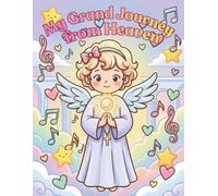 MY GRAND JOURNEY FROM HEAVEN: A Heartwarming Coloring Storybook of Love and Light