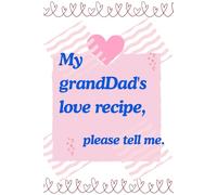 My grandDad's love recipe, please tell me.: GrandDad's Love Recipe Notebook, Grandpa's Journal,a notebook gift for grandDad's.