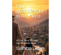 My grandfather is my hero: A True Story of Love, Sacrifice and Hope