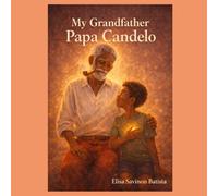 My Grandfather Papa Candelo: A legacy of love, wisdom, and light between grandfather and grandson. (The Teachings of Papa Candelo)