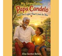 My Grandfather Papa Candelo and The Light That Lives Within You: A story filled with nature, family love, and lessons that illuminate the heart. (The Teachings of Papa Candelo)