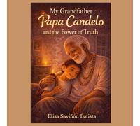 My Grandfather Papa Cándelo and the Power of Truth: A teaching from Papa Candelo on the power of truth. (The Teachings of Papa Candelo)