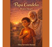 My Grandfather Papa Candelo: Brave Heart: A children's story about overcoming fear and trusting in oneself. (The Teachings of Papa Candelo)