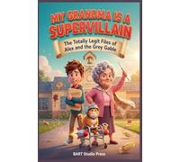 My Grandma Is a Supervillain: The Totally Legit Files of Alex and the Grey Gable