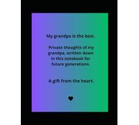 My grandpa is the best: Private thoughts of my grandpa, written down in this notebook for future generation.