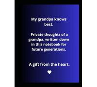 My grandpa knows best.: Private thoughts of a grandpa, written down in this notebook for future generations. A heartfelt gift.