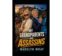 MY GRANDPARENTS ARE ASSASSINS: A Chaotic Comedy-Action Spy Adventure of Family Secrets, Hidden Tunnels, and Grandparents Who Are Deadlier Than They Look