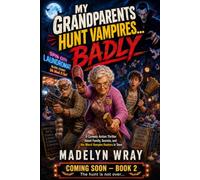 My Grandparents Hunt Vampires... Badly: A Comedy Action Thriller About Family, Secrets, and the Worst Vampire Hunters in Town