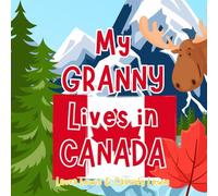 My Granny Lives In Canada: A Children’s Book For Families Who Live Far Apart, Perfect For Long-Distance Family Bonding