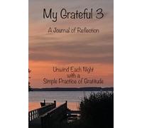 My Grateful 3: A Journal of Reflection: Unwind Each Night with a Simple Practice of Gratitude