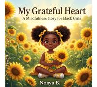 My Grateful Heart: A Mindfulness Story for Black Girls: Cultivating Joy and Peace Through Everyday Moments and Mindful Practices