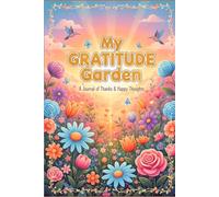 My Gratitude Garden. A journal of Thanks & Happy Thoughts: Codzienna praktyka szczęścia, pewności siebie i pozytywnego myślenia dla dziewczynek | Pamiętnik z miejscem na refleksję, marzenia i radość