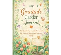 My Gratitude Garden Journal: Plant Seeds of Joy : A Daily for Thankful Hearts and Growing Minds