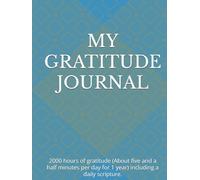 MY GRATITUDE JOURNAL: 2000 hours of gratitude (About five and a half minutes per day for 1 year) including a daily scripture.