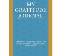 MY GRATITUDE JOURNAL: 2000 hours of gratitude (Five and a half minutes per day for 1 year) includes a daily scripture.