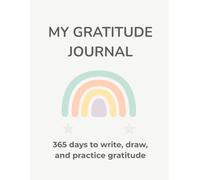 MY GRATITUDE JOURNAL: 365 days to write, draw, and practice gratitude