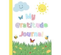 My Gratitude Journal: A 100 Page Guided Notebook To Help Kids Write, Draw, And Reflect On What They’re Thankful For - Building Confidence, Happiness, And A Grateful Heart (Ages 5-8)
