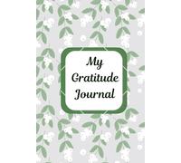 My Gratitude Journal: A Daily Record of Blessings. Plan Your Day, Cultivate Gratitude, and Build Habits with Ease - Your All-in-One Undated Daily Companion