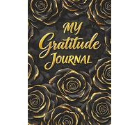 My Gratitude Journal - A Notebook for Writing Positive Thoughts and Personal Reflections: Black and Gold Roses - Guided Prompts for Mindfulness and ... - With Inspirational Quotes and Insights