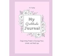 My Gratitude Journal: Daily Writing Prompts to Encourage Peace, Wonder, and Small Joys.
