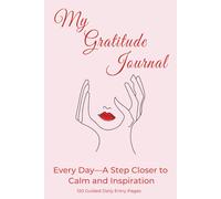 My Gratitude Journal: Every Day-A Step Closer to Calm and Inspiration | For Women | Portable 6 x 9 Inch Format | 120 Guided Daily Entry Pages
