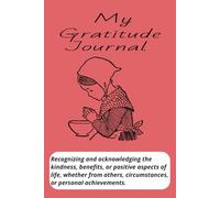 My Gratitude Journal: Express your gratitude through words, actions, or a mindset of thankfulness.
