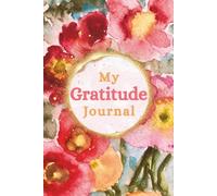 My Gratitude Journal (Flowers Edition): Cultivate the habit of happiness in this beautiful art notebook with writing prompts (The True Beauty Press Collection)