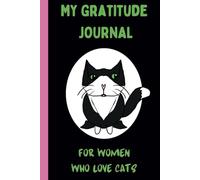 My Gratitude Journal For Women Who Love Cats: Features Daily Prompts and Cute Graphics To Make You Smile.