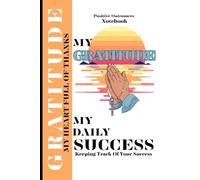 MY GRATITUDE,MY DAILY SUCCESS: A Daily Journey of Thankfulness, Faith, and Achievement:Tracking Blessings, Celebrating Wins, and Growing Daily