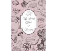 My Great Book of Recipes: A Personal Recipe Journal to Write and Preserve Your Favourite Recipes