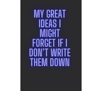 "My Great Ideas I Might Forget If I Don’t Write Them Down": Funny Notebook for Office Workers, Gag Gift for Employess, Coworkers, Friends
