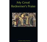 My Great Redeemer's Praise: A Charles Wesley Hundred (The Hundreds)