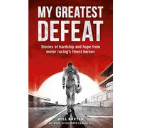 My Greatest Defeat: Stories of Hardship and Hope from Motor Racing's Finest Heroes
