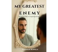 My Greatest Enemy: A Catholic Guide to Conquering the Self