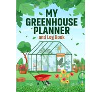 My Greenhouse Planner and Log Book: Create a Thriving and Vibrant Greenhouse with this Handy Journal and Notebook. Plan your Tasks, Track your ... Flourish. A Great Gift for Keen Gardeners.