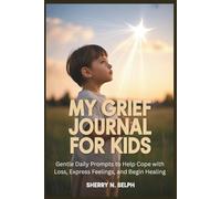 My Grief Journal for Kids: Gentle Daily Prompts to Help Cope with Loss, Express Feelings, and Begin Healing