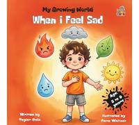 My Growing World, When I Feel Sad Age: 3 to 9 years: Teach Kids to Name Emotions and Build Self-Regulation Skills & Help them Toddlers Understand Big Emotions and Find Their Calm
