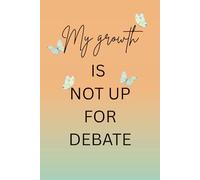 My Growth Is Not Up For Debate: 6 x 9 Blank Lined Journal - Inspirational Self-Care Writing Notebook for Women, Personal Growth and Healing Gift
