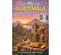 My Guatemala Journey: A Travel Journal for Colorful Culture, Ancient Ruins & Meaningful Moments
